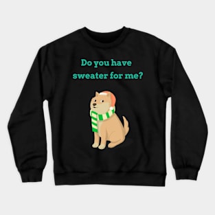 Do You Have Sweater For Me? Funny T-shirt Crewneck Sweatshirt